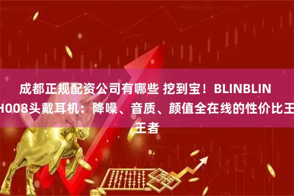 成都正规配资公司有哪些 挖到宝！BLINBLIN VH008头戴耳机：降噪、音质、颜值全在线的性价比王者