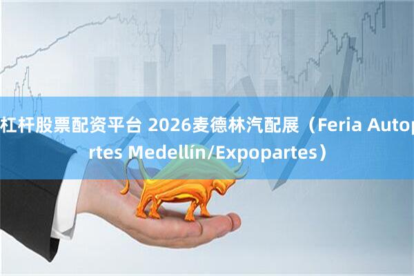 高杠杆股票配资平台 2026麦德林汽配展（Feria Autopartes Medellín/Expopartes）
