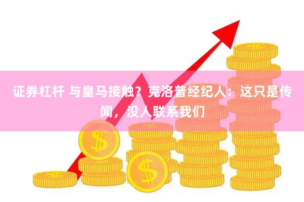 证券杠杆 与皇马接触？克洛普经纪人：这只是传闻，没人联系我们